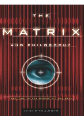 The matrix and philosophy: welcome to the desert of the real