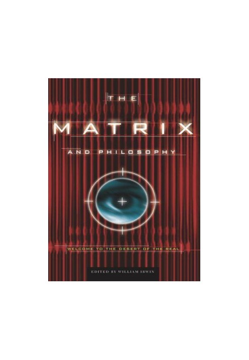 The matrix and philosophy: welcome to the desert of the real