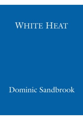 [Dominic Sandbrook’s History of Britain 02] • White Heat · A History of Britain in the Swinging Sixties