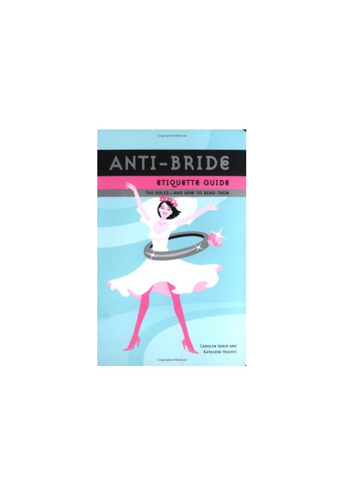 Anti-bride etiquette guide : the Rules, And How to Bend Them