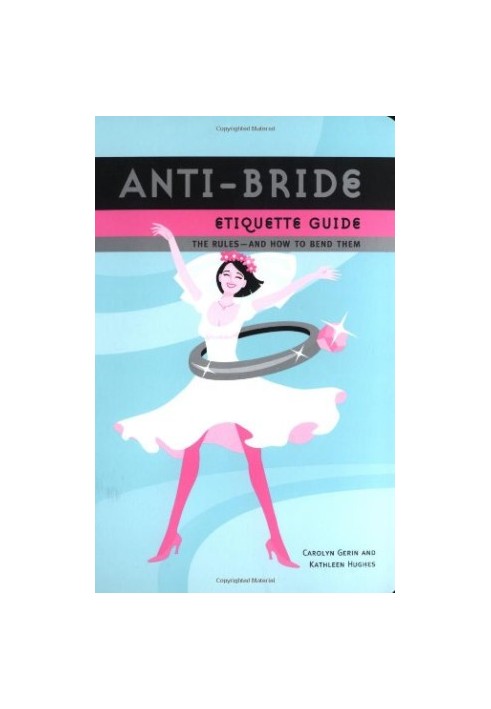 Anti-bride etiquette guide : the Rules, And How to Bend Them
