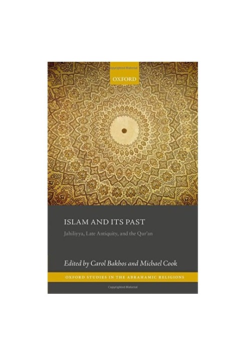 Islam and its past : Jahiliyya, late antiquity, and the Qur'an