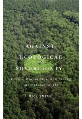 Against ecological sovereignty : ethics, biopolitics, and saving the natural world