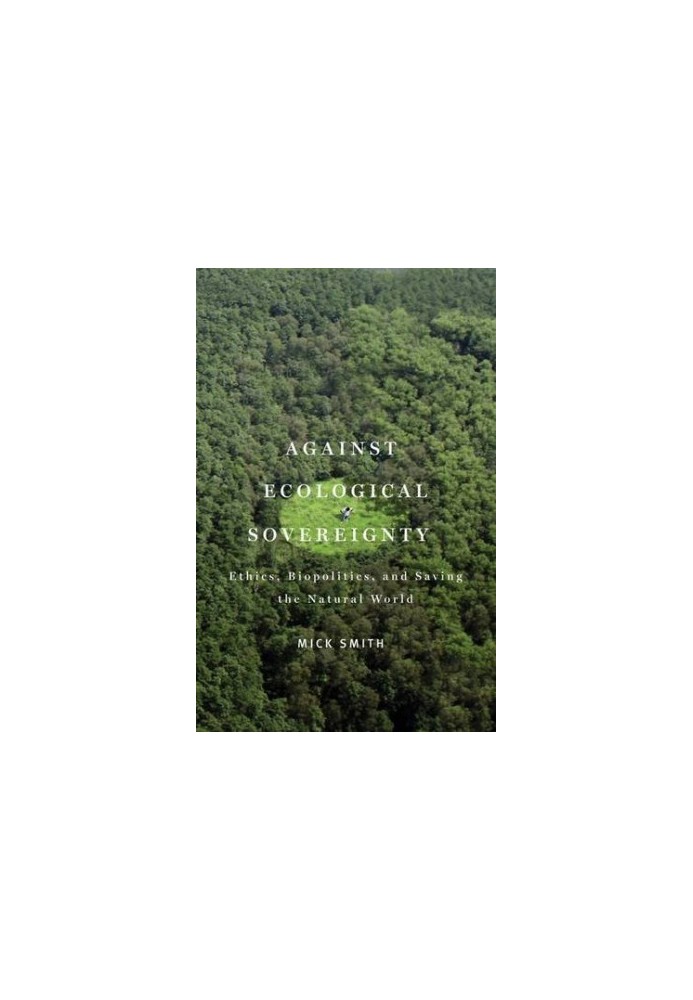 Against ecological sovereignty : ethics, biopolitics, and saving the natural world