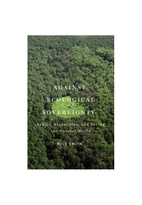 Against ecological sovereignty : ethics, biopolitics, and saving the natural world