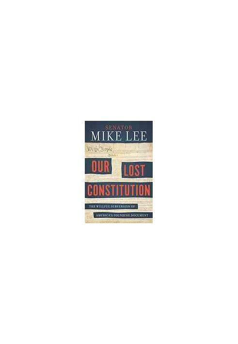 Our lost Constitution : the willful subversion of America's founding document