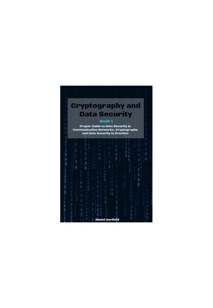 Cryptography and Data Security: Book 1: Proper Guide to Data Security in Communication Networks.
