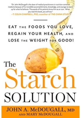 The Starch Solution: Eat the Foods You Love, Regain Your Health, and Lose the Weight for Good!