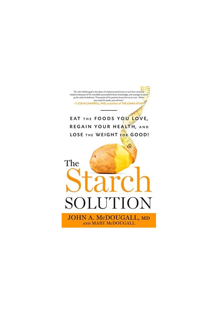 The Starch Solution: Eat the Foods You Love, Regain Your Health, and Lose the Weight for Good!