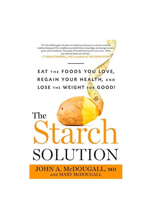 The Starch Solution: Eat the Foods You Love, Regain Your Health, and Lose the Weight for Good!