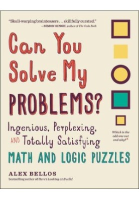 Can You Solve My Problems?: Ingenious, Perplexing, and Totally Satisfying Math and Logic Puzzles
