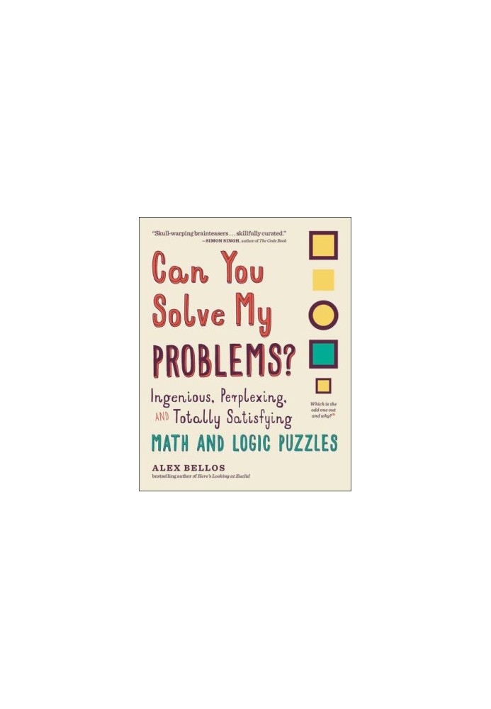 Can You Solve My Problems?: Ingenious, Perplexing, and Totally Satisfying Math and Logic Puzzles