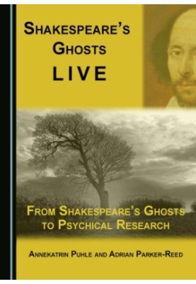 Shakespeare’s ghosts live : from Shakespeare’s ghosts to psychical research