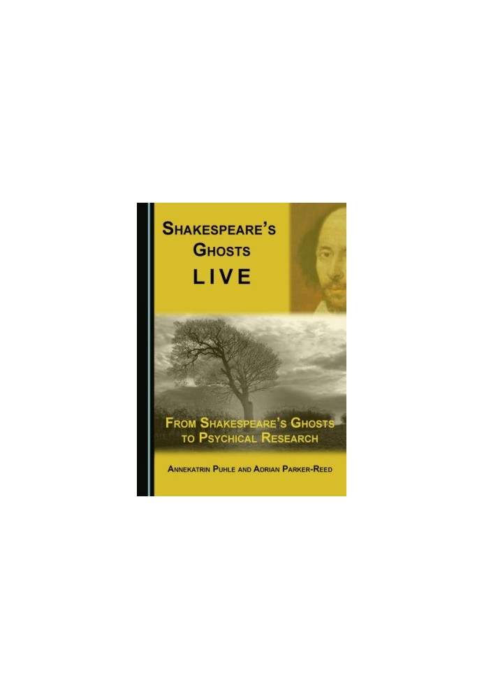 Shakespeare’s ghosts live : from Shakespeare’s ghosts to psychical research