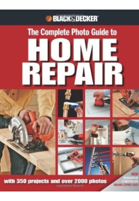 Black, Decker The Complete Photo Guide to Home Repair: with 350 Projects and 2000 Photos