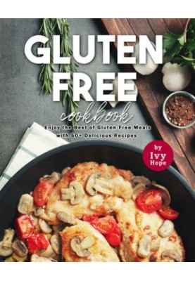 Gluten-Free Cookbook: Enjoy the Best of Gluten-Free Meals with 50+ Delicious Recipes