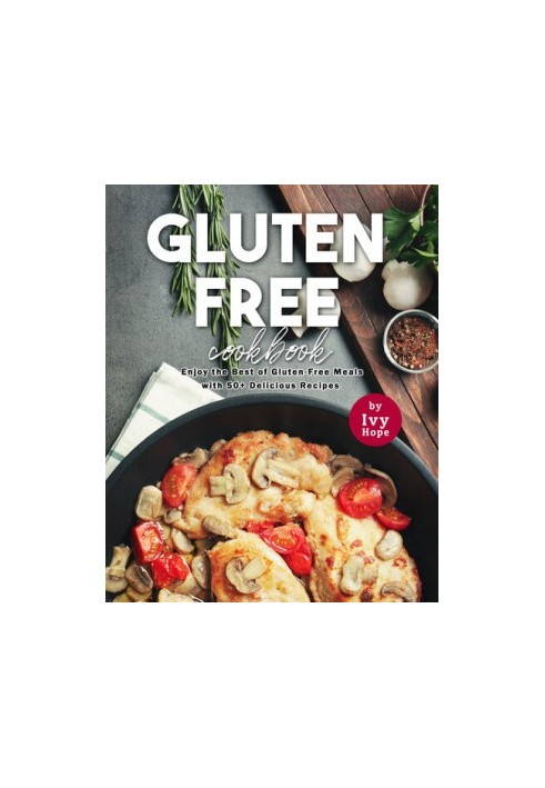 Gluten-Free Cookbook: Enjoy the Best of Gluten-Free Meals with 50+ Delicious Recipes