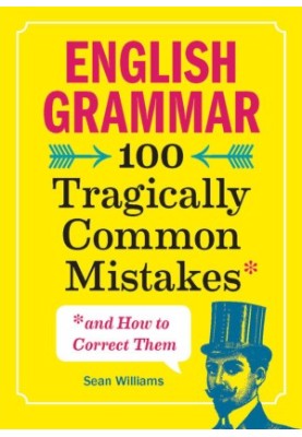 English Grammar: 100 Tragically Common Mistakes (and How to Correct Them)