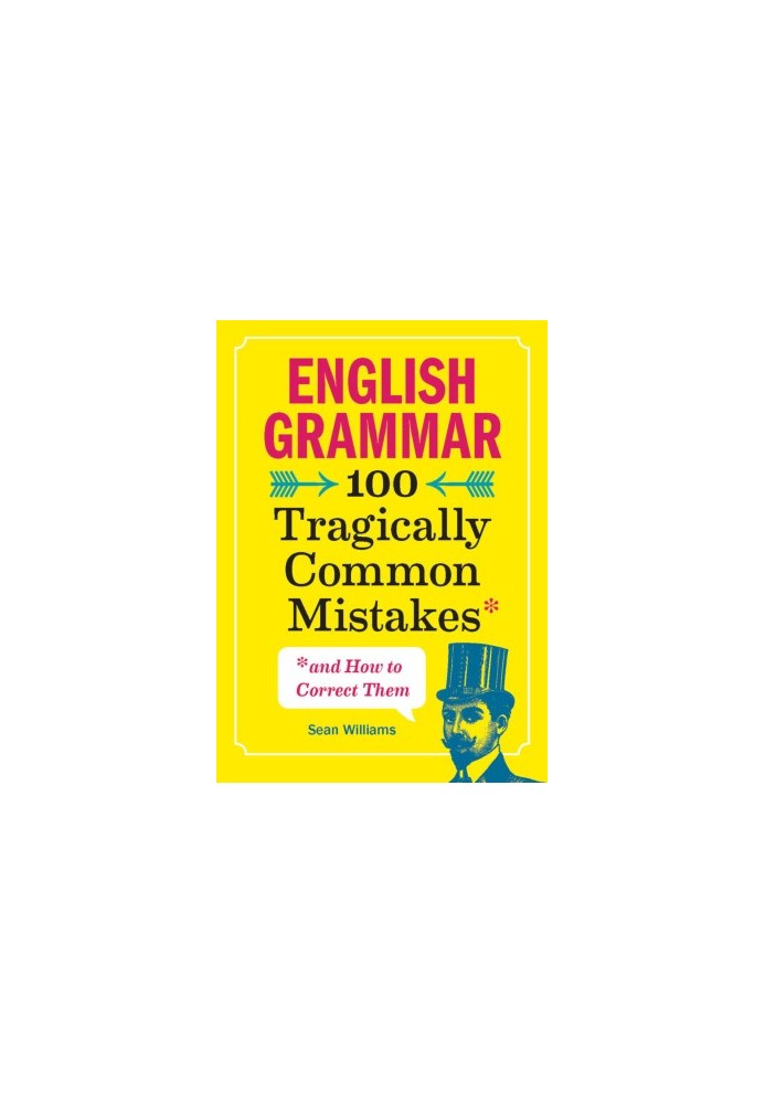 English Grammar: 100 Tragically Common Mistakes (and How to Correct Them)