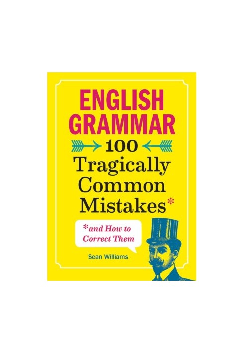 English Grammar: 100 Tragically Common Mistakes (and How to Correct Them)