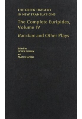 The Complete Euripides: Volume IV: Bacchae and Other Plays (Greek Tragedy in New Translations)