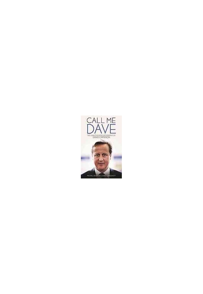 Call me Dave : the unauthorised biography of David Cameron