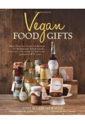 Vegan Food Gifts : More Than 100 Inspired Recipes for Homemade Baked Goods, Preserves, and Other Edible Gifts Everyone Will L
