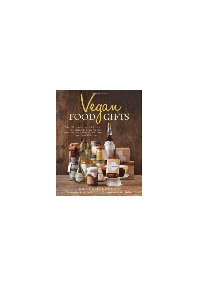 Vegan Food Gifts : More Than 100 Inspired Recipes for Homemade Baked Goods, Preserves, and Other Edible Gifts Everyone Will L