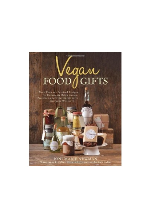 Vegan Food Gifts : More Than 100 Inspired Recipes for Homemade Baked Goods, Preserves, and Other Edible Gifts Everyone Will L