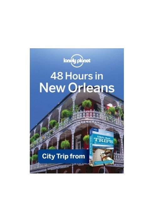 Lonely Planet 48 Hours in New Orleans: City Trip from USA's Best Trips Travel Guide