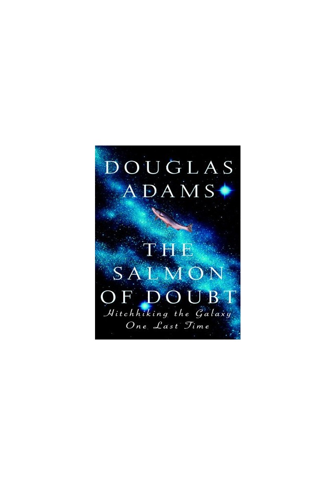 The Salmon of Doubt: Hitchhiking the Galaxy One Last Time