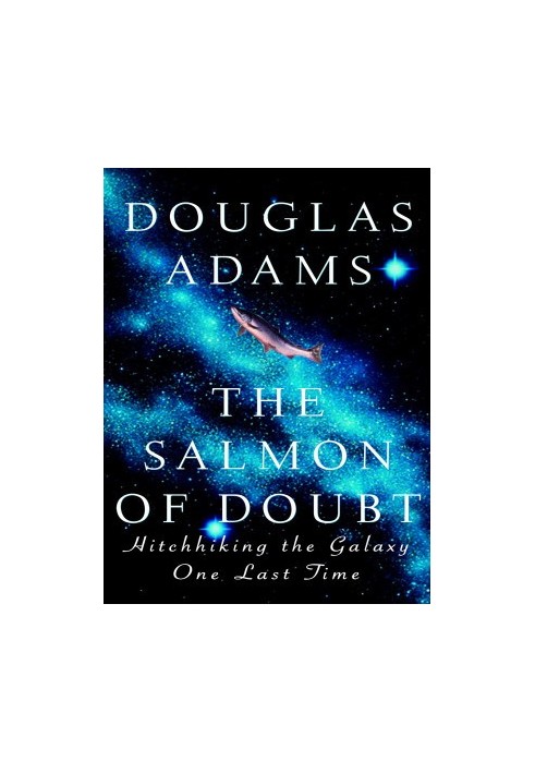 The Salmon of Doubt: Hitchhiking the Galaxy One Last Time
