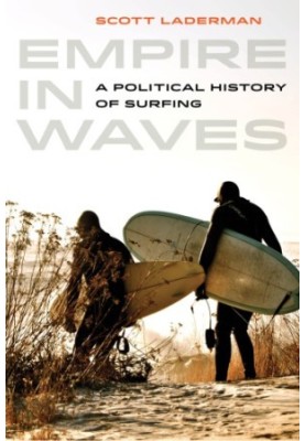 Empire in Waves : A Political History of Surfing