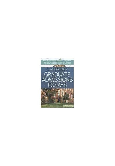 Grad's Guide to Graduate Admissions Essays] : Examples from Real Students Who Got into Top Schools