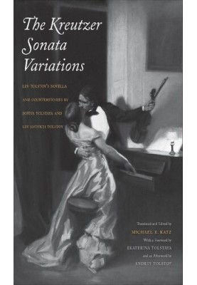 The Kreutzer Sonata Variations: Lev Tolstoy's Novella and Counterstories by Sofiya Tolstaya and Lev Lvovich Tolstoy