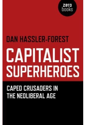 Capitalist Superheroes: Caped Crusaders in the Neoliberal Age