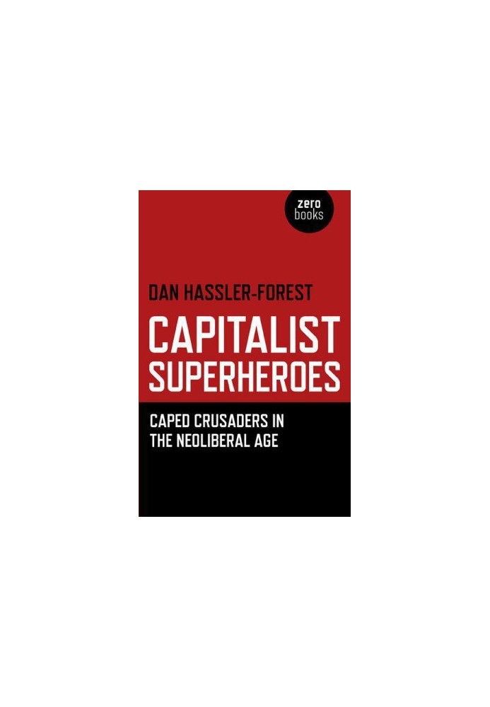 Capitalist Superheroes: Caped Crusaders in the Neoliberal Age