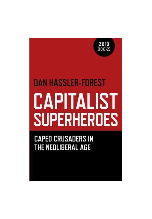 Capitalist Superheroes: Caped Crusaders in the Neoliberal Age