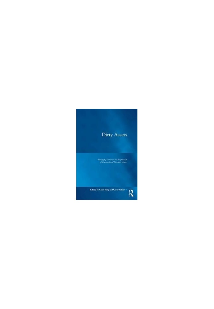 Dirty Assets : Emerging Issues in the Regulation of Criminal and Terrorist Assets
