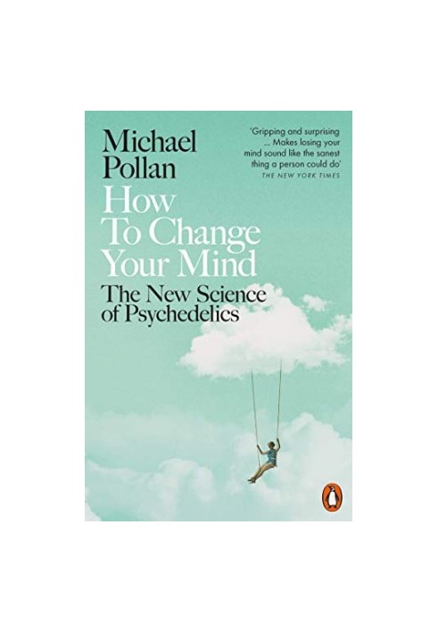 How to Change Your Mind: The New Science of Psychedelics