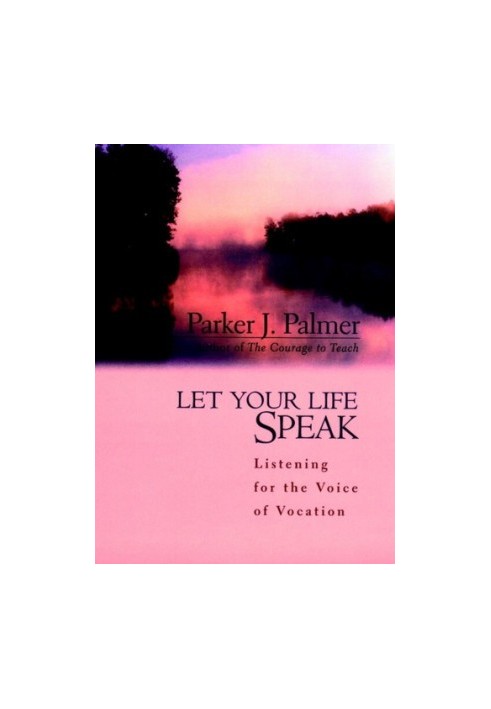 Let Your Life Speak: Listening for the Voice of Vocation