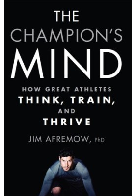 The Champion's Mind How Great Athletes Think, Train, and Thrive