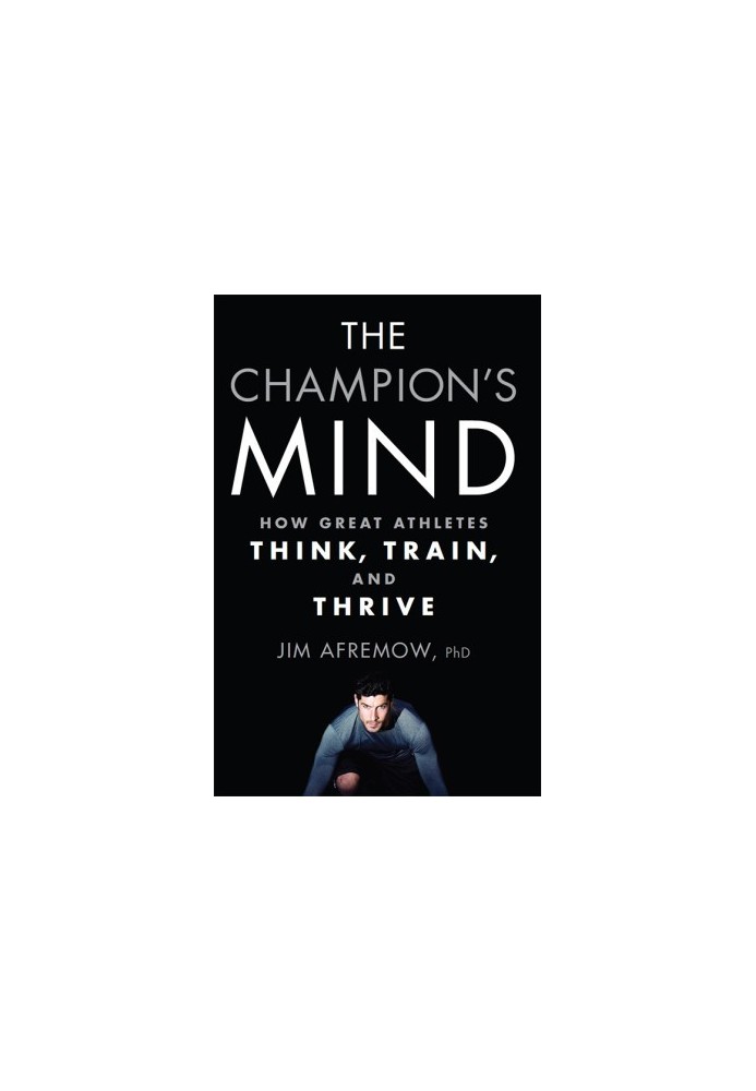 The Champion's Mind How Great Athletes Think, Train, and Thrive