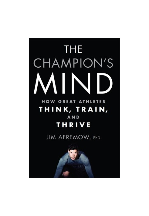 The Champion's Mind How Great Athletes Think, Train, and Thrive