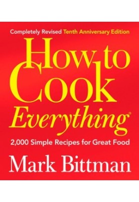 How to Cook Everything: 2,000 Simple Recipes for Great Food (Completely Revised 10th Anniversary Edition)