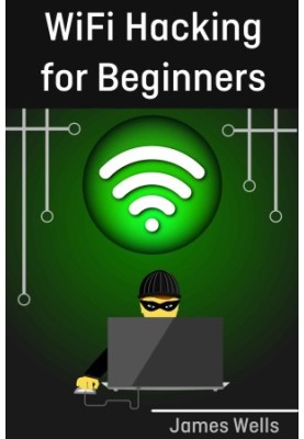 WiFi Hacking for Beginners: Learn Hacking by Hacking WiFi networks (Penetration testing, Hacking, Wireless Networks)