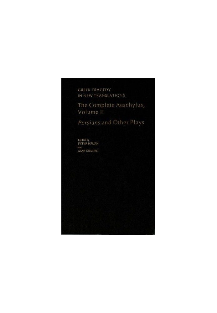 The Complete Aeschylus, Volume II: Persians Prometheus Bound The Suppliants Seven Against Thebes