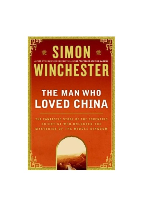 The Man Who Loved China: The Fantastic Story of the Eccentric Scientist Who Unlocked the Mysteries of the Middle Kingdom