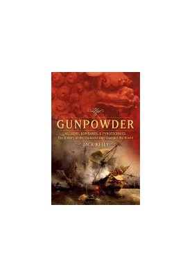 Gunpowder: Alchemy, Bombards, and Pyrotechnics : The History of the Explosive That Changed the World