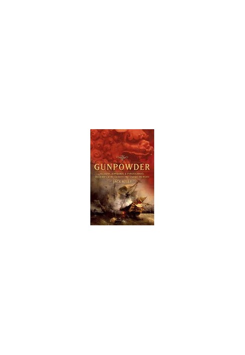 Gunpowder: Alchemy, Bombards, and Pyrotechnics : The History of the Explosive That Changed the World